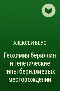 Алексей Беус - Геохимия бериллия и генетические типы бериллиевых месторождений