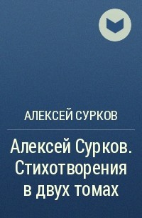 Алексей Сурков - Алексей Сурков. Стихотворения в двух томах