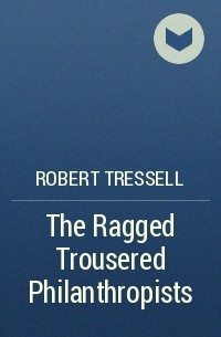 Robert Tressell - The Ragged Trousered Philanthropists