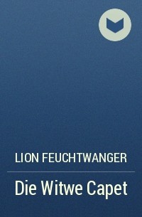 Lion Feuchtwanger - Die Witwe Capet