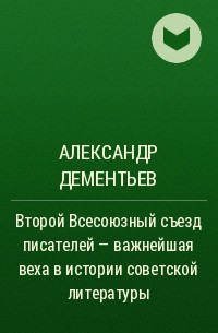 Александр Дементьев - Второй Всесоюзный съезд писателей - важнейшая веха в истории советской литературы