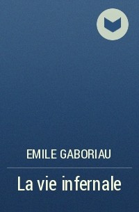 Emile Gaboriau - La vie infernale