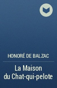 Honoré de Balzac - La Maison du Chat-qui-pelote