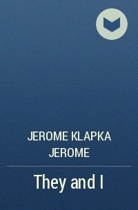 Jerome Klapka Jerome - They and I