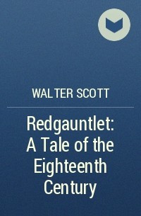 Walter Scott - Redgauntlet: A Tale of the Eighteenth Century