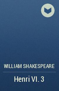 William Shakespeare - Henri VI. 3
