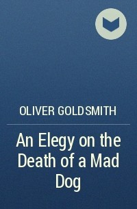 Oliver Goldsmith - An Elegy on the Death of a Mad Dog