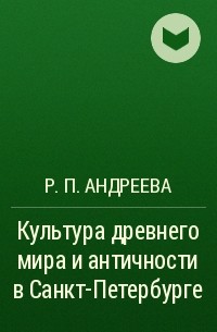 Р. П. Андреева - Культура древнего мира и античности в Санкт-Петербурге