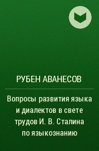 Рубен Аванесов - Вопросы развития языка и диалектов в свете трудов И. В. Сталина по языкознанию