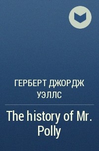 Герберт Джордж Уэллс - The history of Mr. Polly