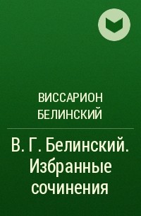 Виссарион Белинский - В. Г. Белинский. Избранные сочинения