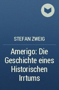 Stefan Zweig - Amerigo: Die Geschichte eines Historischen Irrtums