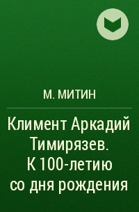 М. Митин - Климент Аркадий Тимирязев. К 100-летию со дня рождения