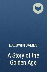 Джеймс Болдуин - A Story of the Golden Age
