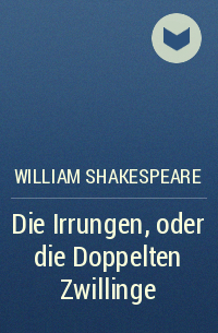William Shakespeare - Die Irrungen, oder die Doppelten Zwillinge