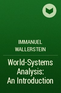Immanuel Wallerstein - World-Systems Analysis: An Introduction