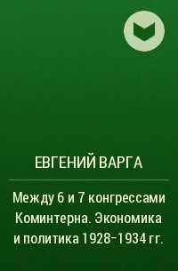 Евгений Варга - Между 6 и 7 конгрессами Коминтерна. Экономика и политика 1928-1934 гг.