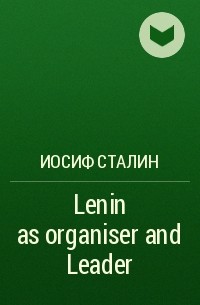 Иосиф Сталин - Lenin as organiser and Leader
