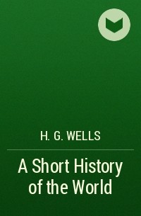 H. G. Wells - A Short History of the World