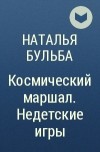 Наталья Бульба - Космический маршал. Недетские игры