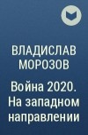 Владислав Морозов - Война 2020. На западном направлении