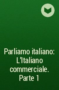  - Parliamo italiano: L'Italiano commerciale. Parte 1