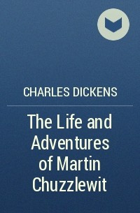 Charles Dickens - The Life and Adventures of Martin Chuzzlewit