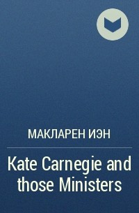 Макларен Иэн - Kate Carnegie and those Ministers