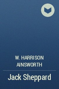 W. Harrison Ainsworth - Jack Sheppard