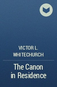 Виктор Л. Уайтчерч - The Canon in Residence