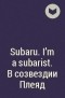  - Subaru. I’m a subarist. В созвездии Плеяд
