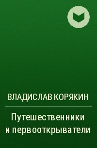 Владислав Корякин - Путешественники и первооткрыватели