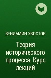 Вениамин Хвостов - Теория исторического процесса. Курс лекций