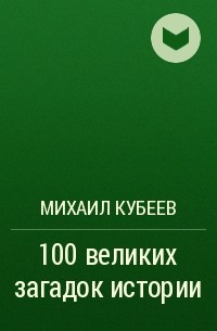 Михаил Кубеев - 100 великих загадок истории