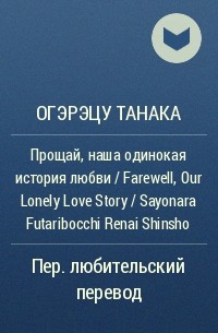 Танака Огэрэцу - Прощай, наша одинокая история любви / Farewell, Our Lonely Love Story / Sayonara Futaribocchi Renai Shinsho