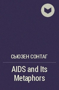 Сьюзен Сонтаг - AIDS and Its Metaphors