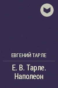 Евгений Тарле - Е. В. Тарле. Наполеон