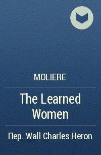 Moliere - The Learned Women