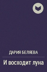 Дария Беляева - И восходит луна