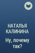 Наталья Калинина - Ну, почему так?