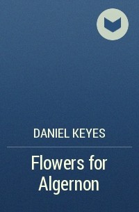 Daniel Keyes - Flowers for Algernon