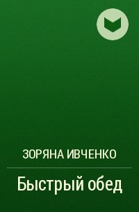 Зоряна Ивченко - Быстрый обед