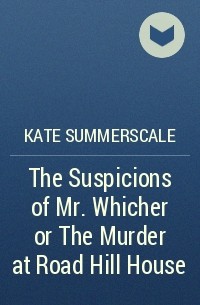Kate Summerscale - The Suspicions of Mr. Whicher  or The Murder at Road Hill House