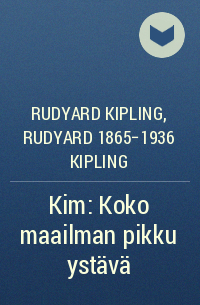 Rudyard Kipling - Kim: Koko maailman pikku ystävä