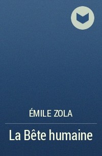 Émile Zola - La Bête humaine