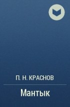 П. Н. Краснов - Мантык