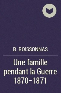 B. Boissonnas - Une famille pendant la Guerre 1870-1871