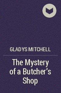 Gladys Mitchell - The Mystery of a Butcher's Shop