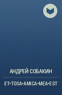 Андрей Собакин - ET•TOSA•AMICA•MEA•EST