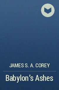 James S. A. Corey - Babylon's Ashes